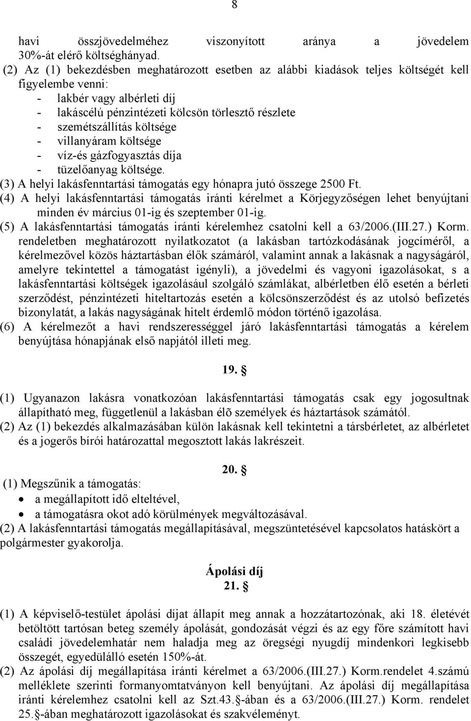 szemétszállítás költsége - villanyáram költsége - víz-és gázfogyasztás díja - tüzelőanyag költsége. (3) A helyi lakásfenntartási támogatás egy hónapra jutó összege 2500 Ft.