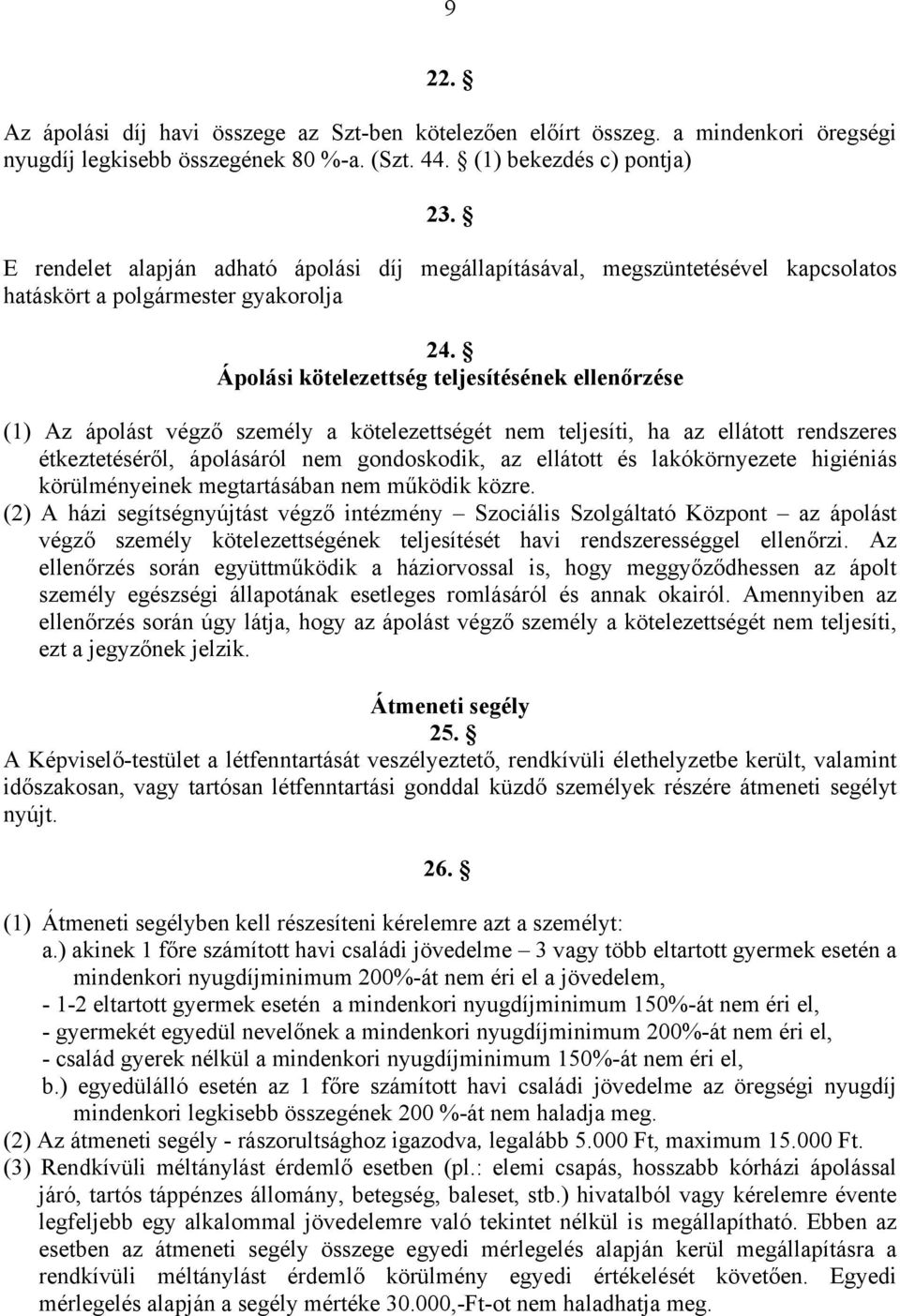 Ápolási kötelezettség teljesítésének ellenőrzése (1) Az ápolást végző személy a kötelezettségét nem teljesíti, ha az ellátott rendszeres étkeztetéséről, ápolásáról nem gondoskodik, az ellátott és