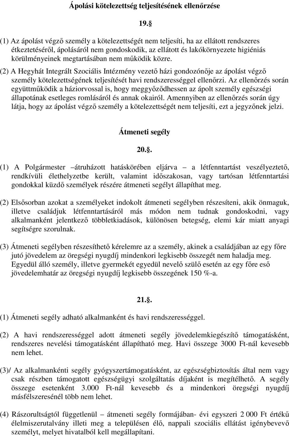 megtartásában nem mőködik közre. (2) A Hegyhát Integrált Szociális Intézmény vezetı házi gondozónıje az ápolást végzı személy kötelezettségének teljesítését havi rendszerességgel ellenırzi.