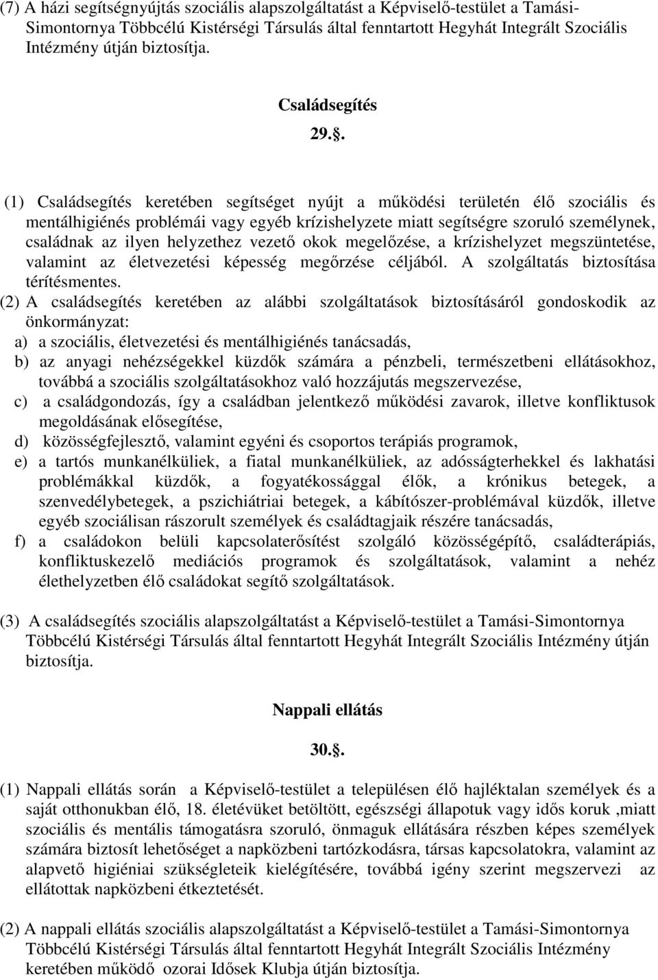 . (1) Családsegítés keretében segítséget nyújt a mőködési területén élı szociális és mentálhigiénés problémái vagy egyéb krízishelyzete miatt segítségre szoruló személynek, családnak az ilyen