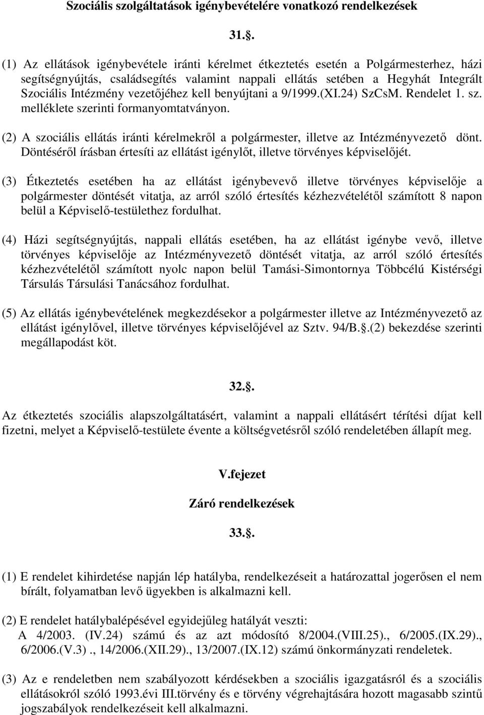vezetıjéhez kell benyújtani a 9/1999.(XI.24) SzCsM. Rendelet 1. sz. melléklete szerinti formanyomtatványon. (2) A szociális ellátás iránti kérelmekrıl a polgármester, illetve az Intézményvezetı dönt.