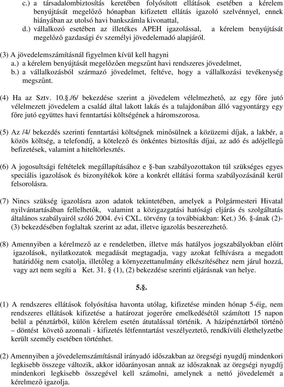 (3) A jövedelemszámításnál figyelmen kívül kell hagyni a.) a kérelem benyújtását megelızıen megszőnt havi rendszeres jövedelmet, b.