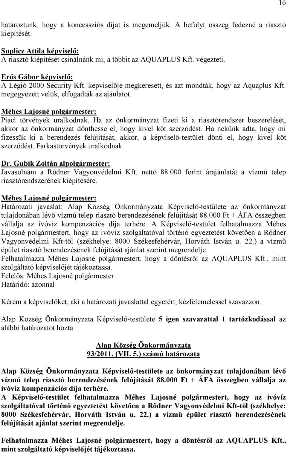 Ha az önkormányzat fizeti ki a riasztórendszer beszerelését, akkor az önkormányzat dönthesse el, hogy kivel köt szerzıdést.