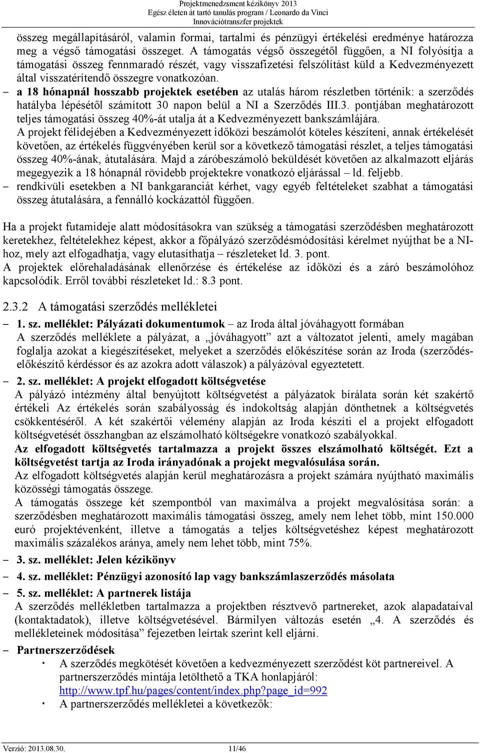 a 18 hónapnál hosszabb projektek esetében az utalás három részletben történik: a szerződés hatályba lépésétől számított 30