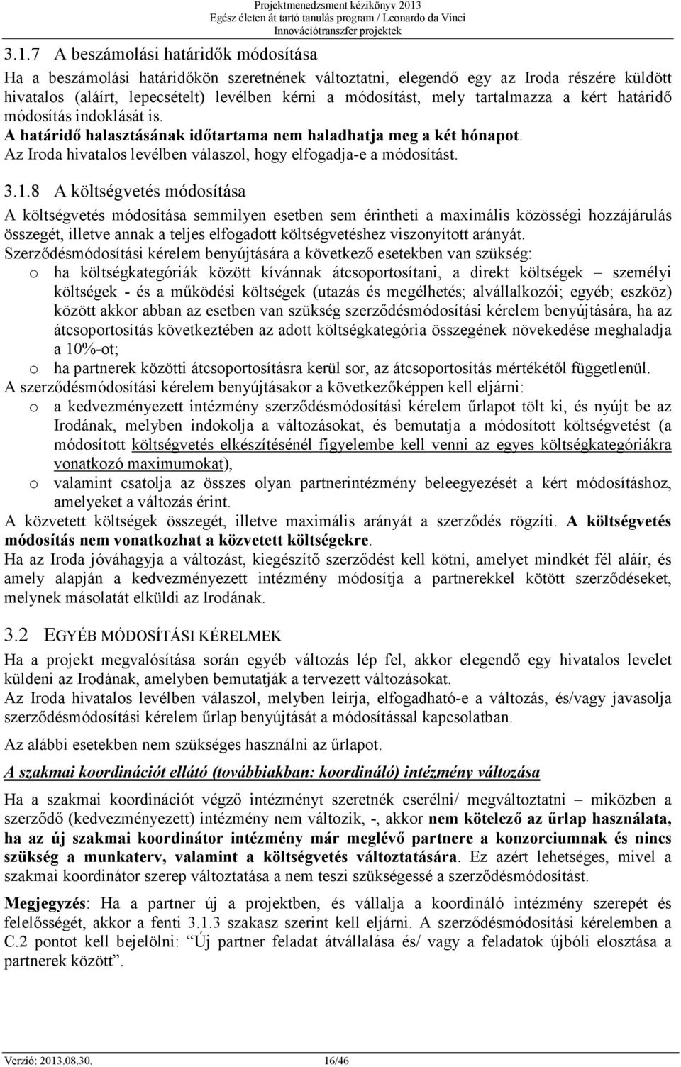 8 A költségvetés módosítása A költségvetés módosítása semmilyen esetben sem érintheti a maximális közösségi hozzájárulás összegét, illetve annak a teljes elfogadott költségvetéshez viszonyított