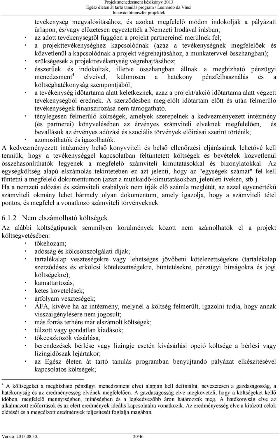 projekttevékenység végrehajtásához; ésszerűek és indokoltak, illetve összhangban állnak a megbízható pénzügyi menedzsment 4 elveivel, különösen a hatékony pénzfelhasználás és a költséghatékonyság