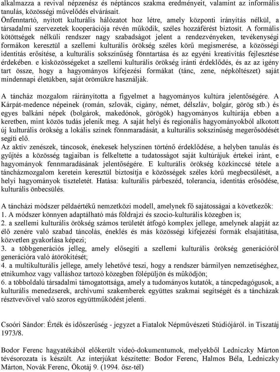 A frmális kötöttségek nélküli rendszer nagy szabadságt jelent a rendezvényeken, tevékenységi frmákn keresztül a szellemi kulturális örökség széles körű megismerése, a közösségi identitás erősítése, a
