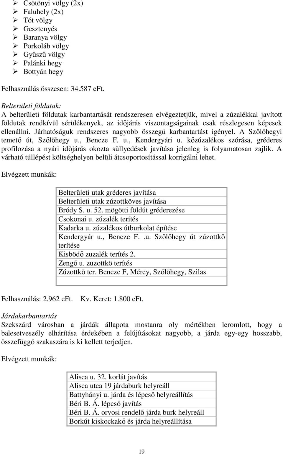 képesek ellenállni. Járhatóságuk rendszeres nagyobb összegő karbantartást igényel. A Szılıhegyi temetı út, Szılıhegy u., Bencze F. u., Kendergyári u.