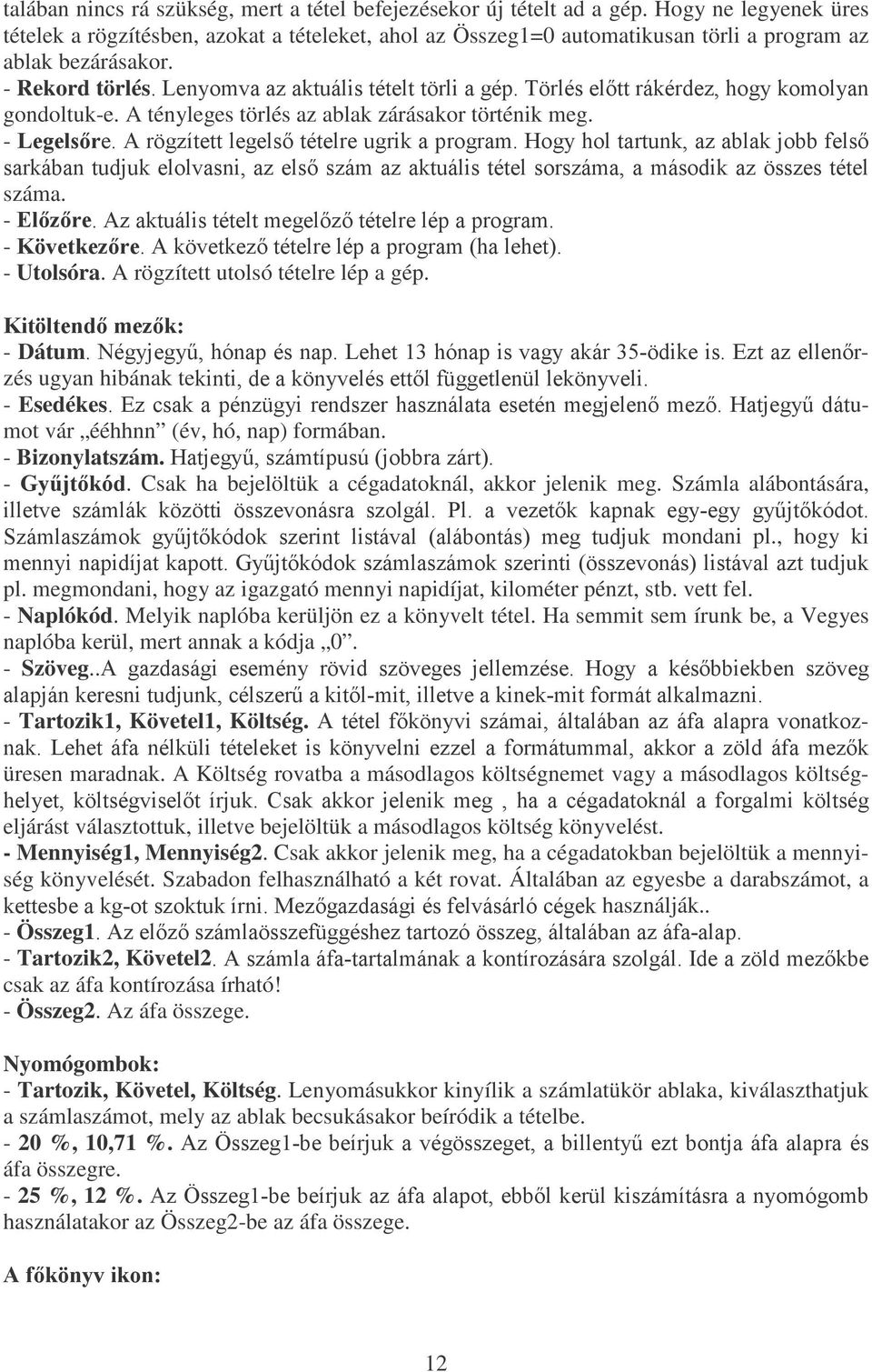 - Rekord törlés/hq\rpydd]dnwxiolvwpwhoww UOLDJpS7 UOpVHOWWUiNpUGH]KRJ\NRPRO\DQ gondoltuk-e. A tényleges törlés az ablak zárásakor történik meg.