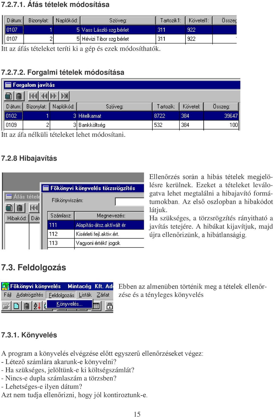 A hibákat kijavítjuk, majd újra ellequl] QNDKLEiWODQViJLJ 7.3. Feldolgozás (EEHQD]DOPHQ EHQW UWpQLNPHJDWpWHOHNHOOHQrzése és a tényleges könyvelés 7.3.1.