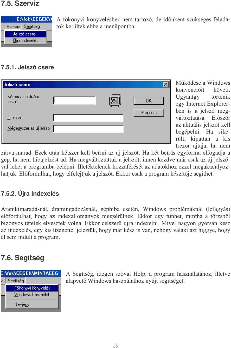 Ezek után kétszer kell beírni az új jelszót. Ha két beírás egyforma elfogadja a gép, ha nem hibajelzést ad.