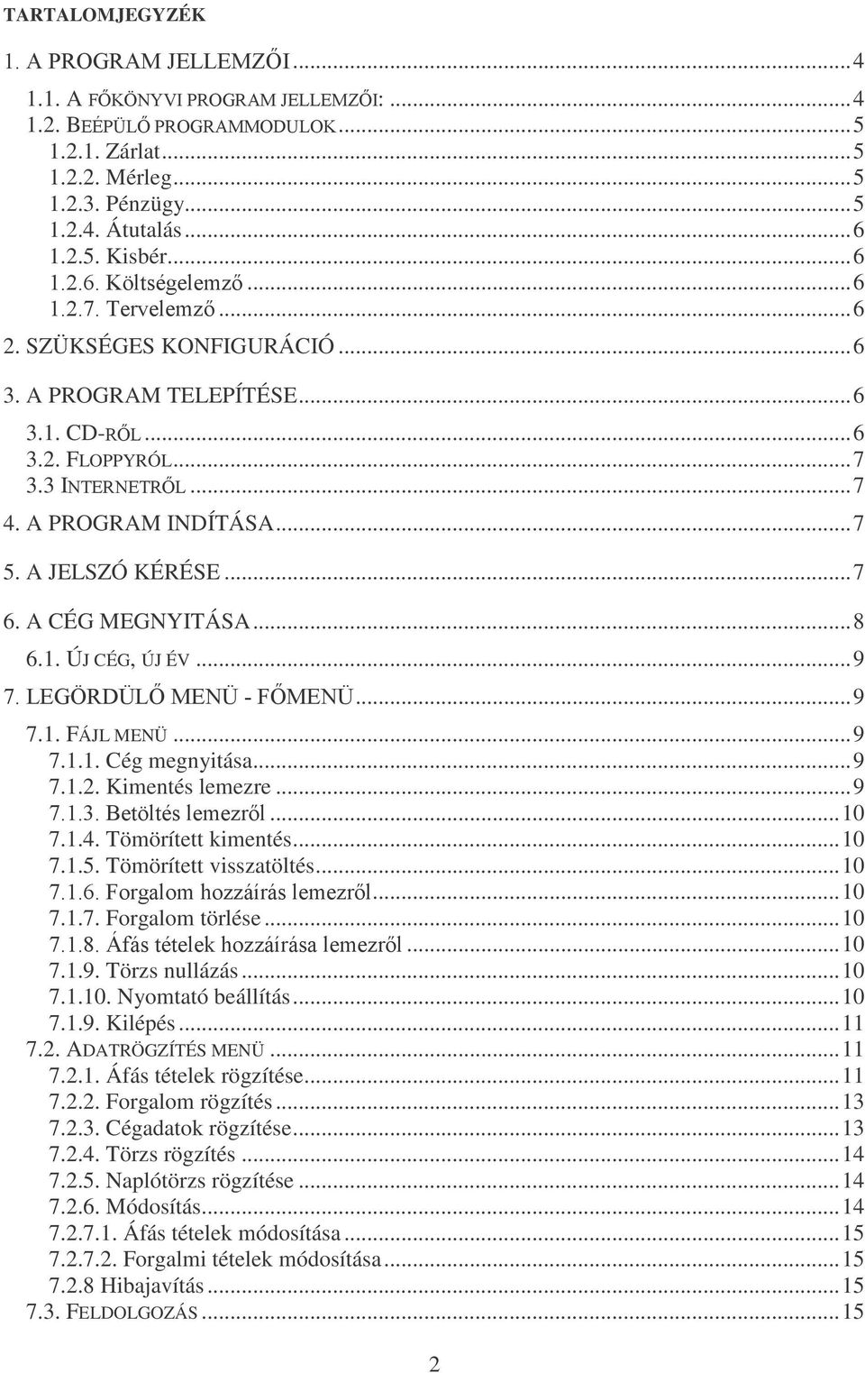 ..8 6.1. ÚJ CÉG, ÚJ ÉV...9 /(*g5'h/0(1h)0(1h...9 7.1. FÁJL MENÜ...9 7.1.1. Cég megnyitása...9 7.1.2. Kimentés lemezre...9 %HW OWpVOHPH]UO...10 7.1.4. Tömörített kimentés...10 7.1.5. Tömörített visszatöltés.