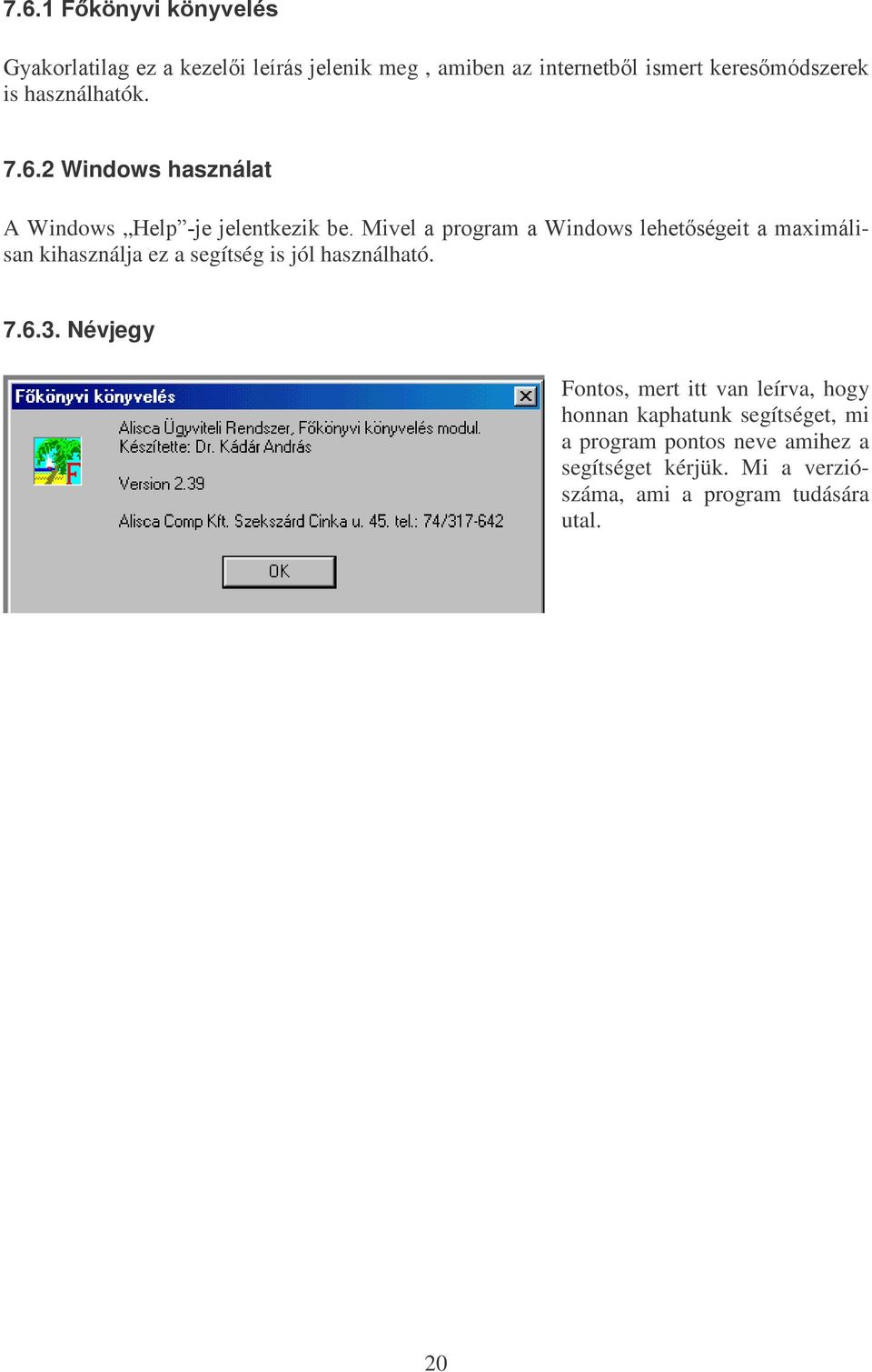 2 Windows használat A Windows +HOS MHMHOHQWNH]LNEH0LYHODSURJUDPD:LQGRZVOHKHWVpJHLWDPD[LPiOisan kihasználja ez
