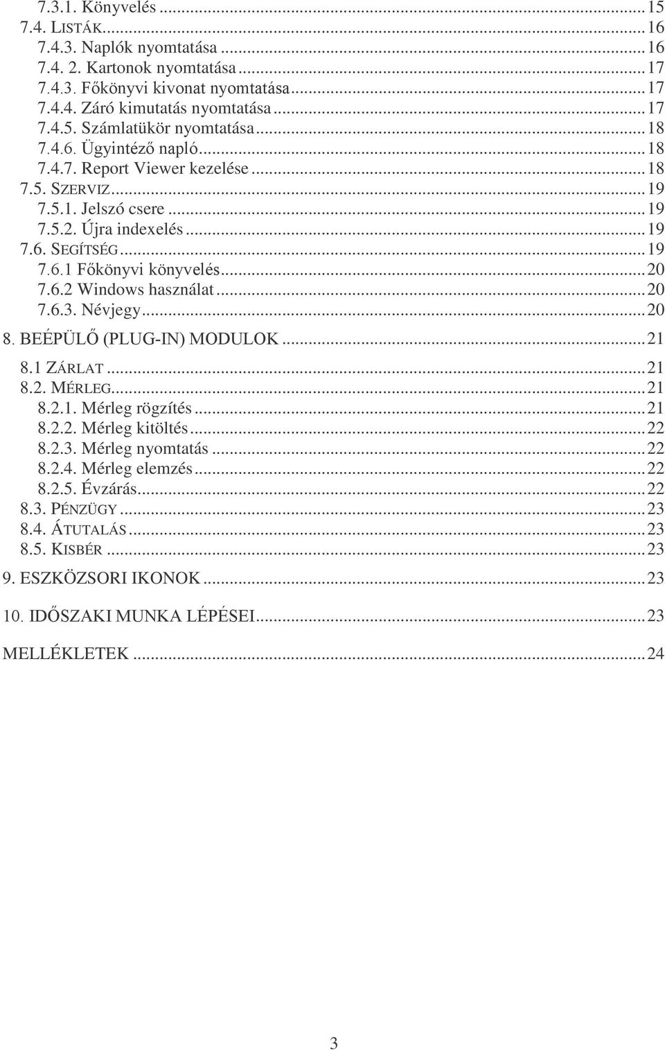 ..20 7.6.3. Névjegy...20 %(e3h/3/8*,102'8/2....21 8.1 ZÁRLAT...21 8.2. MÉRLEG...21 8.2.1. Mérleg rögzítés...21 8.2.2. Mérleg kitöltés...22 8.2.3. Mérleg nyomtatás...22 8.2.4.