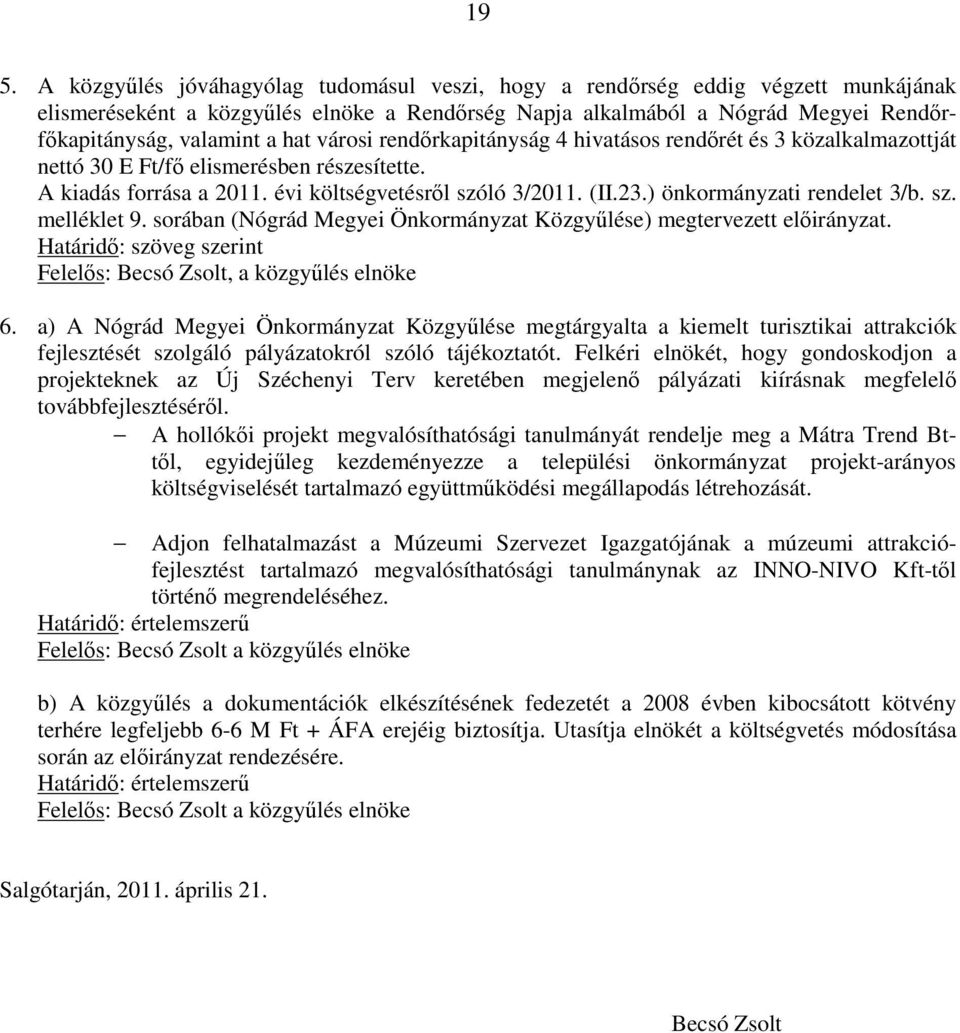 ) önkormányzati rendelet 3/b. sz. melléklet 9. sorában (Nógrád Megyei Önkormányzat Közgyűlése) megtervezett előirányzat. Határidő: szöveg szerint Felelős: Becsó Zsolt, a közgyűlés elnöke 6.