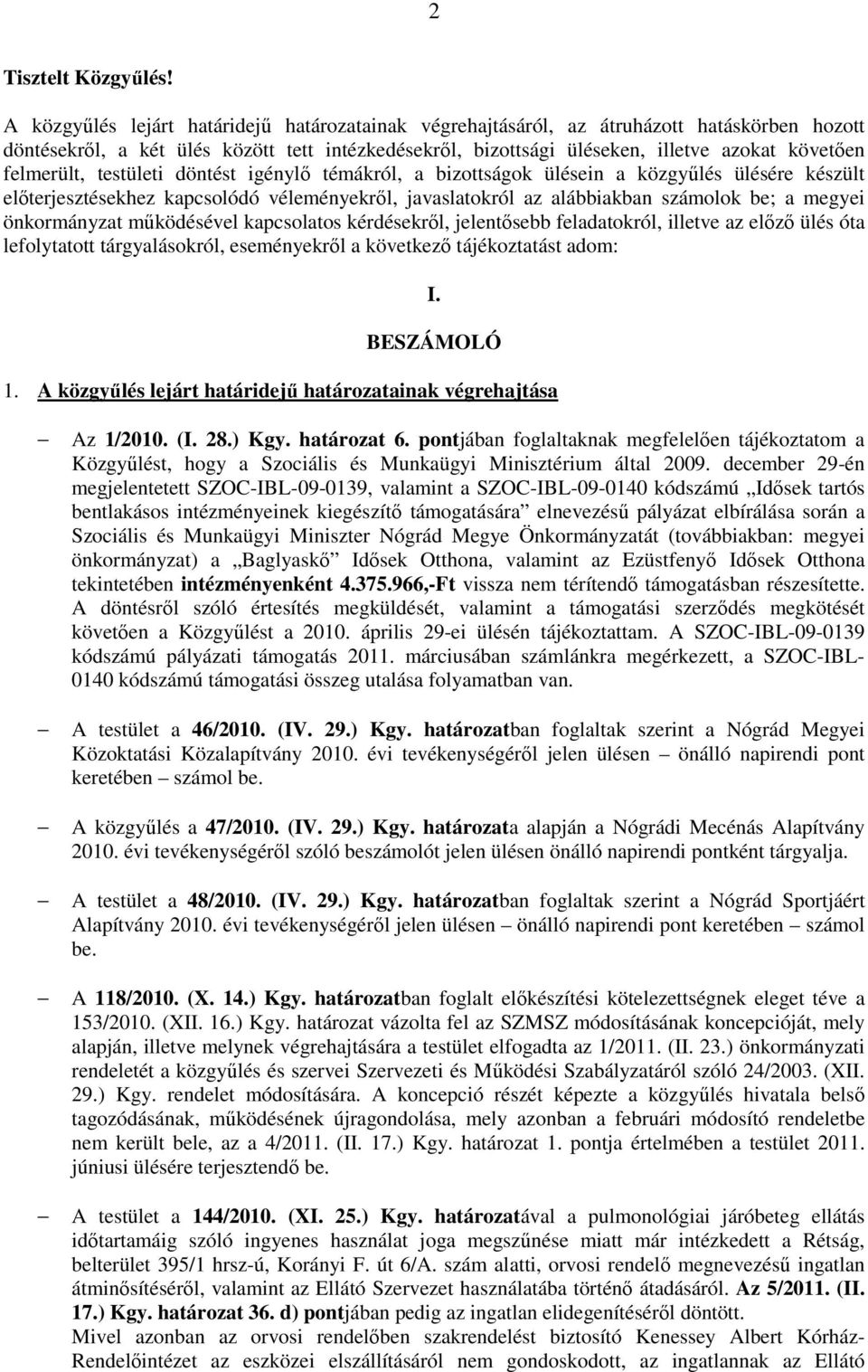 felmerült, testületi döntést igénylő témákról, a bizottságok ülésein a közgyűlés ülésére készült előterjesztésekhez kapcsolódó véleményekről, javaslatokról az alábbiakban számolok be; a megyei