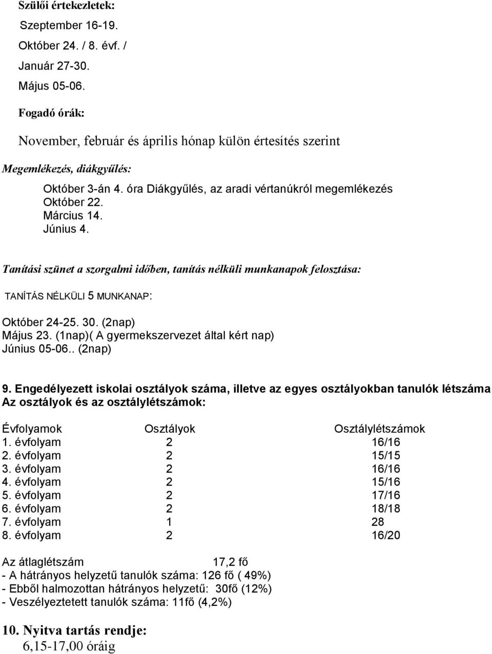 Tanítási szünet a szorgalmi időben, tanítás nélküli munkanapok felosztása: TANÍTÁS NÉLKÜLI 5 MUNKANAP: Október 24-25. 30. (2nap) Május 23. (1nap)( A gyermekszervezet által kért nap) Június 05-06.