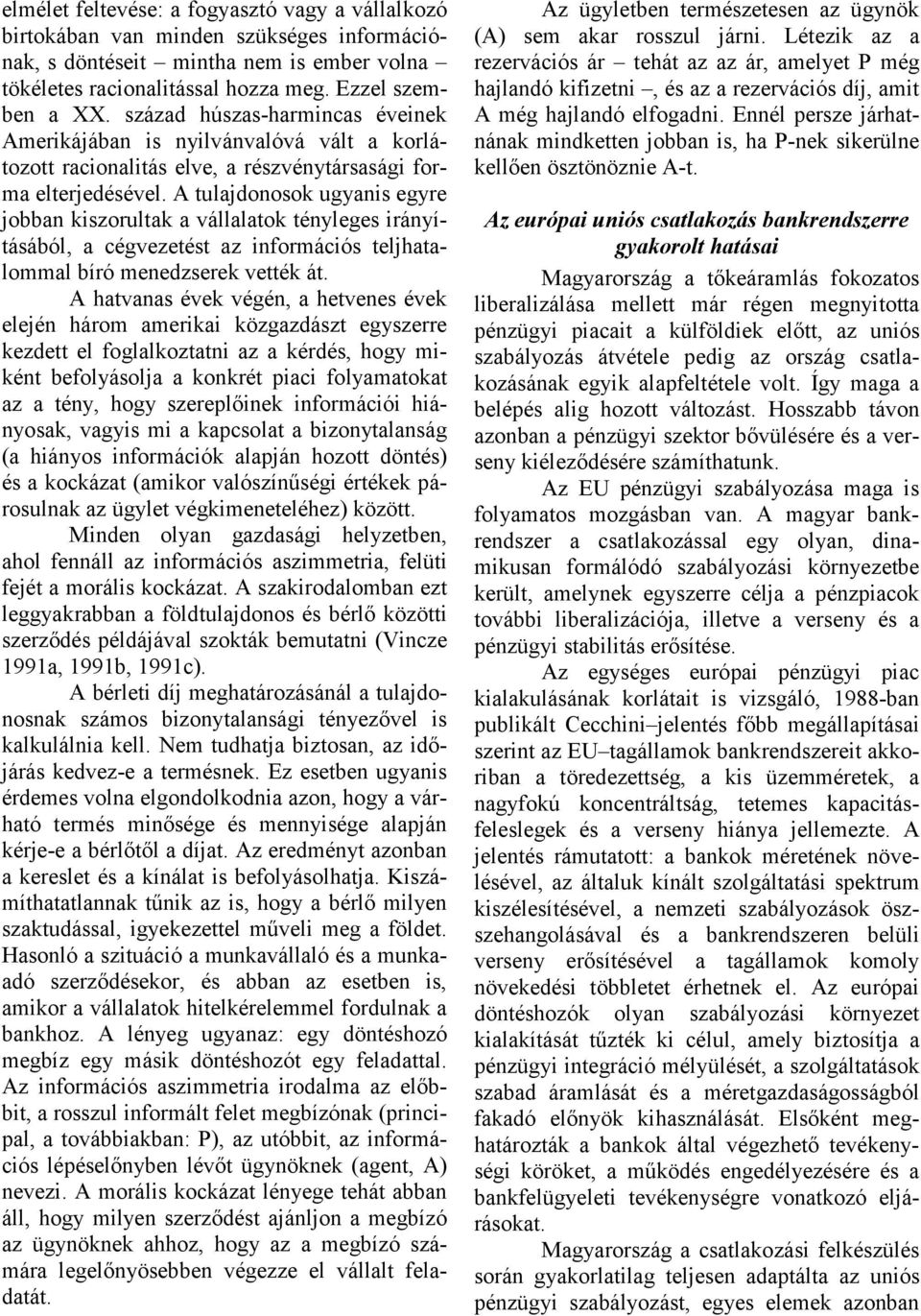 A tulajdonosok ugyanis egyre jobban kiszorultak a vállalatok tényleges irányításából, a cégvezetést az információs teljhatalommal bíró menedzserek vették át.