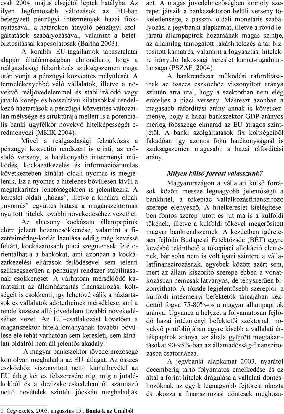 kapcsolatosak (Bartha 003). A korábbi EU-tagállamok tapasztalatai alapján általánosságban elmondható, hogy a reálgazdasági felzárkózás szükségszerűen maga után vonja a pénzügyi közvetítés mélyülését.