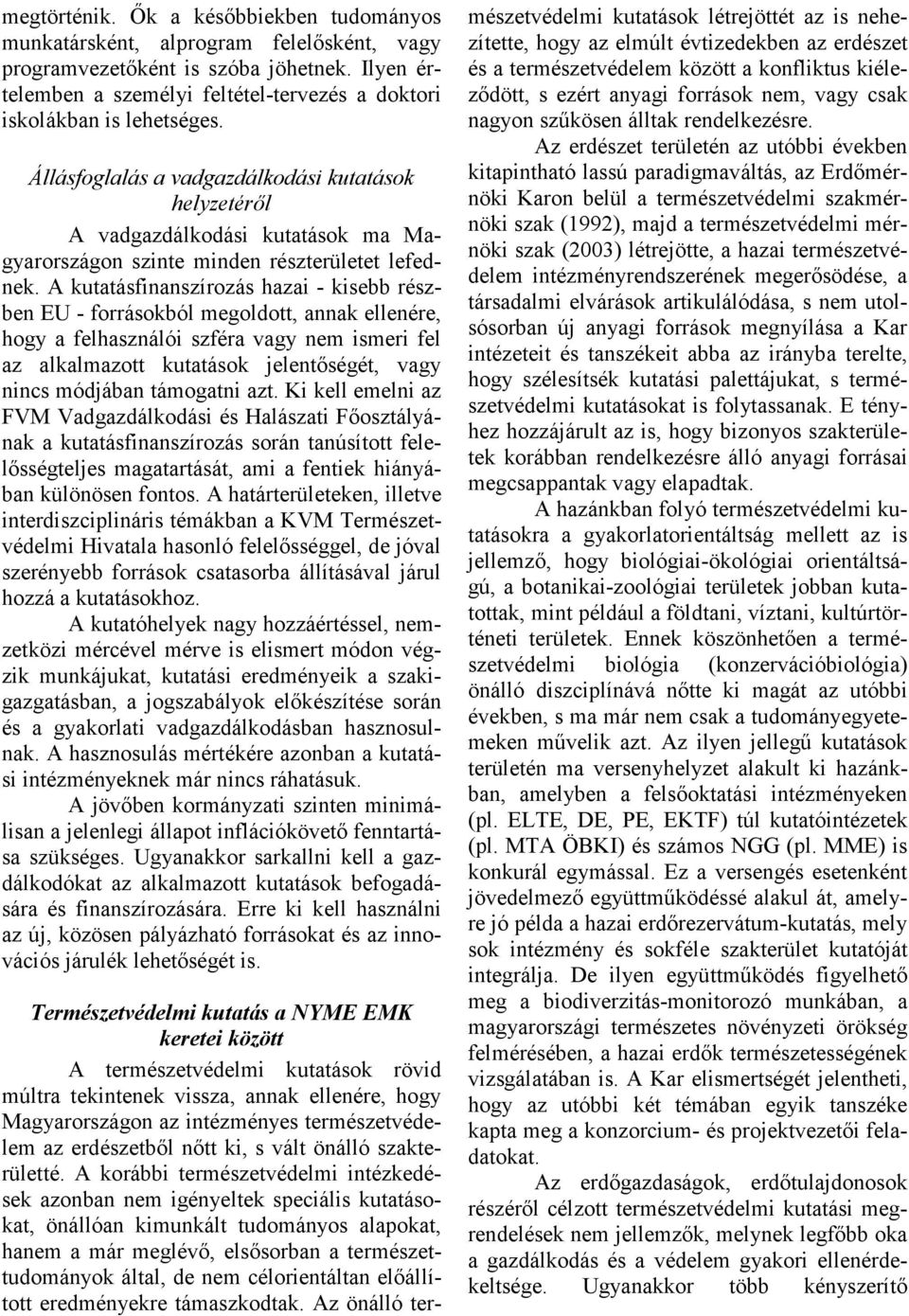 Állásfoglalás a vadgazdálkodási kutatások helyzetéről A vadgazdálkodási kutatások ma Magyarországon szinte minden részterületet lefednek.