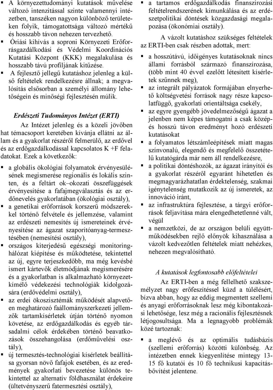A fejlesztő jellegű kutatáshoz jelenleg a külső feltételek rendelkezésre állnak; a megvalósítás elsősorban a személyi állomány lehetőségein és minőségi fejlesztésén múlik.