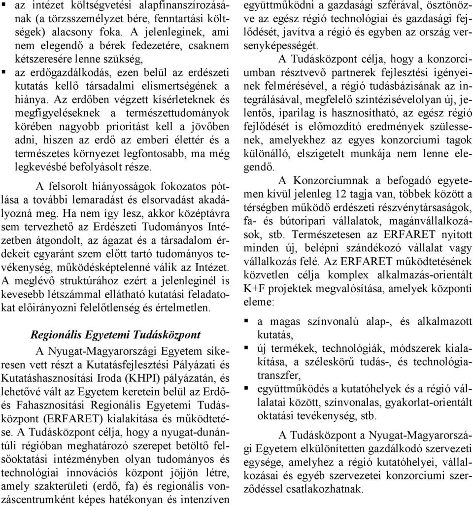Az erdőben végzett kísérleteknek és megfigyeléseknek a természettudományok körében nagyobb prioritást kell a jövőben adni, hiszen az erdő az emberi élettér és a természetes környezet legfontosabb, ma