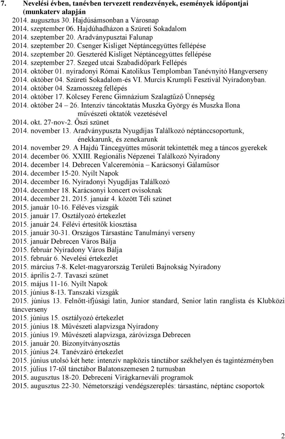 nyíradnyi Római Katlikus Tmplmban Tanévnyitó Hangvrsny 2014. któbr 04. Szürti Skadalm-és VI. Murcis Krumpli Ftivál Nyíradnyban. 2014. któbr 04. Szamsg fllépés 2014. któbr 17.