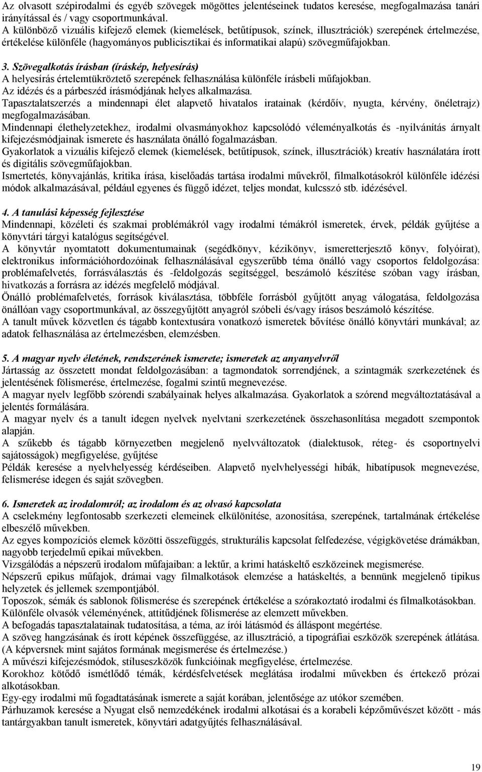 3. Szövegalkotás írásban (íráskép, helyesírás) A helyesírás értelemtükröztető szerepének felhasználása különféle írásbeli műfajokban. Az idézés és a párbeszéd írásmódjának helyes alkalmazása.