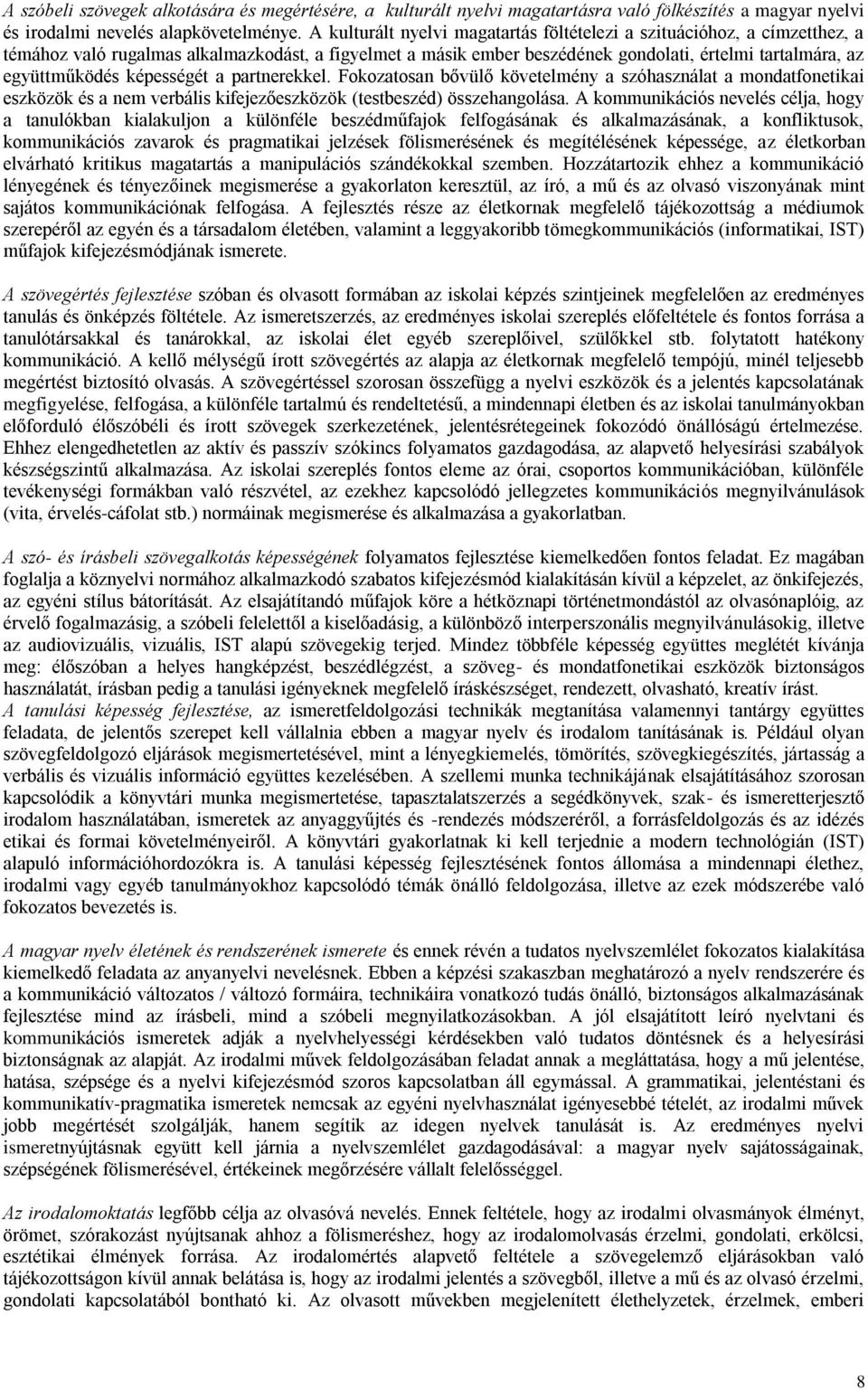 képességét a partnerekkel. Fokozatosan bővülő követelmény a szóhasználat a mondatfonetikai eszközök és a nem verbális kifejezőeszközök (testbeszéd) összehangolása.