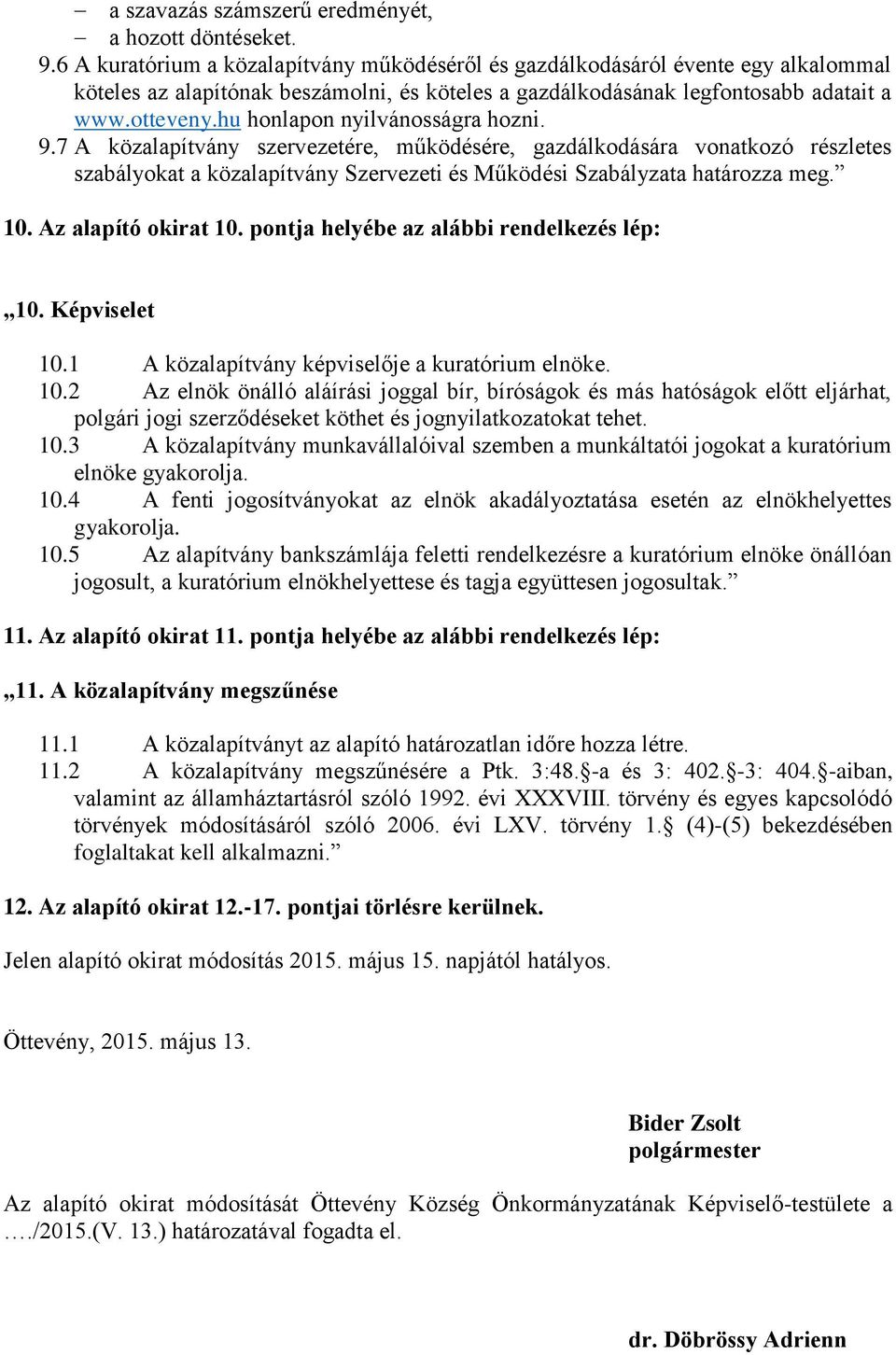 hu honlapon nyilvánosságra hozni. 9.7 A közalapítvány szervezetére, működésére, gazdálkodására vonatkozó részletes szabályokat a közalapítvány Szervezeti és Működési Szabályzata határozza meg. 10.