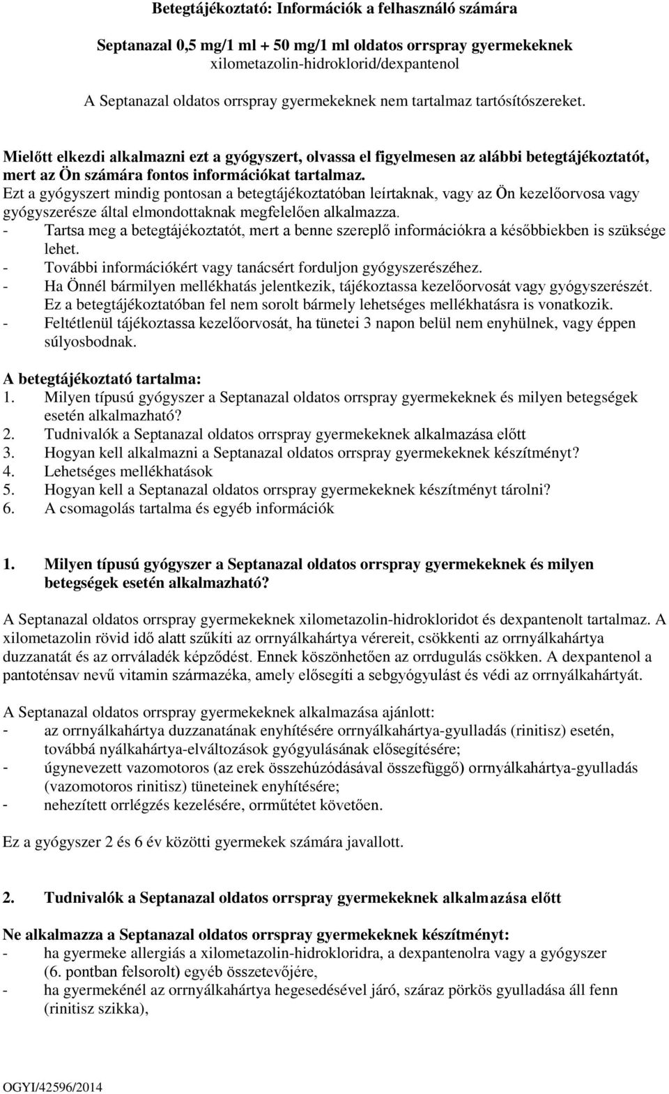 Ezt a gyógyszert mindig pontosan a betegtájékoztatóban leírtaknak, vagy az Ön kezelőorvosa vagy gyógyszerésze által elmondottaknak megfelelően alkalmazza.