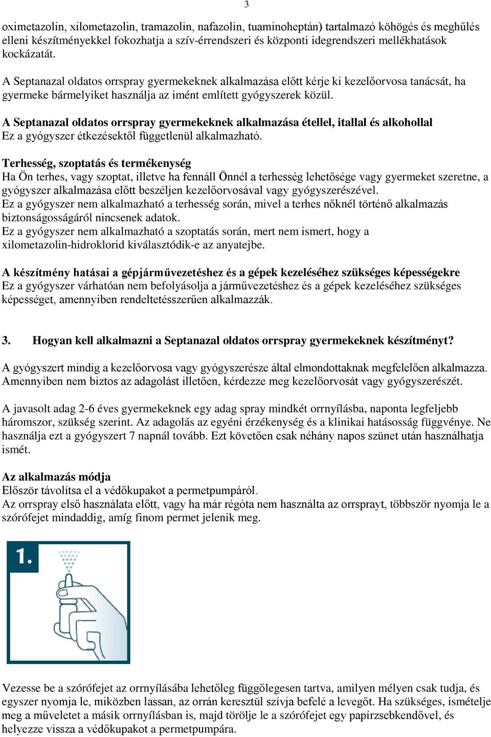 A Septanazal oldatos orrspray gyermekeknek alkalmazása étellel, itallal és alkohollal Ez a gyógyszer étkezésektől függetlenül alkalmazható.