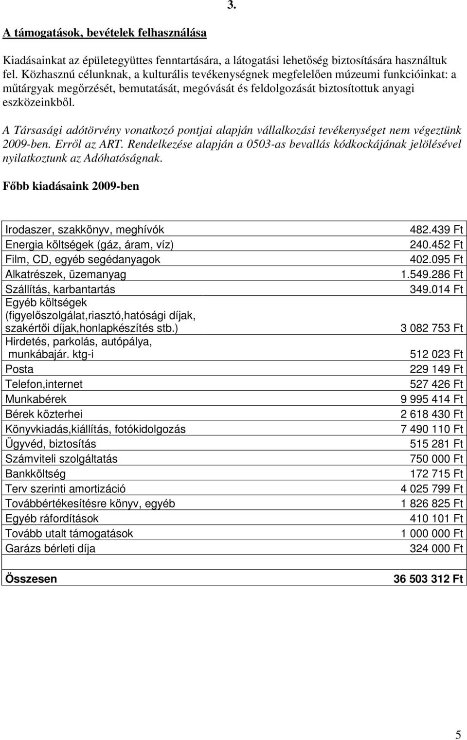 A Társasági adótörvény vonatkozó pontjai alapján vállalkozási tevékenységet nem végeztünk 2009-ben. Erről az ART.