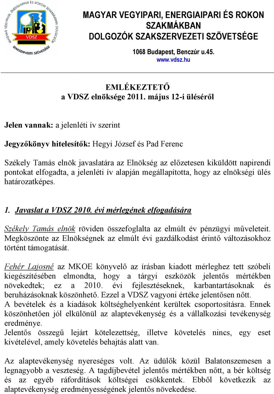 elfogadta, a jelenléti ív alapján megállapította, hogy az elnökségi ülés határozatképes. 1. Javaslat a VDSZ 2010.