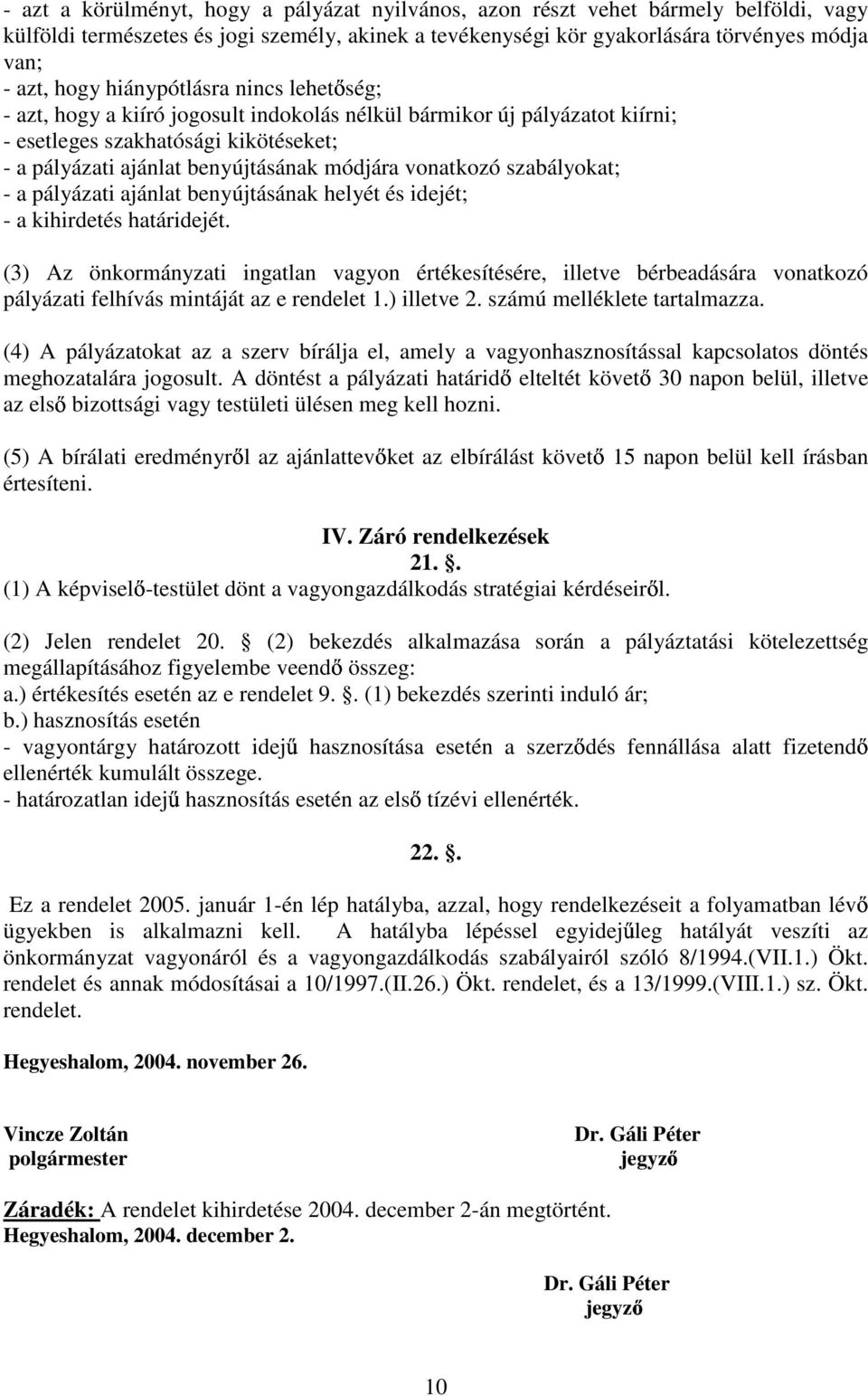 szabályokat; - a pályázati ajánlat benyújtásának helyét és idejét; - a kihirdetés határidejét.