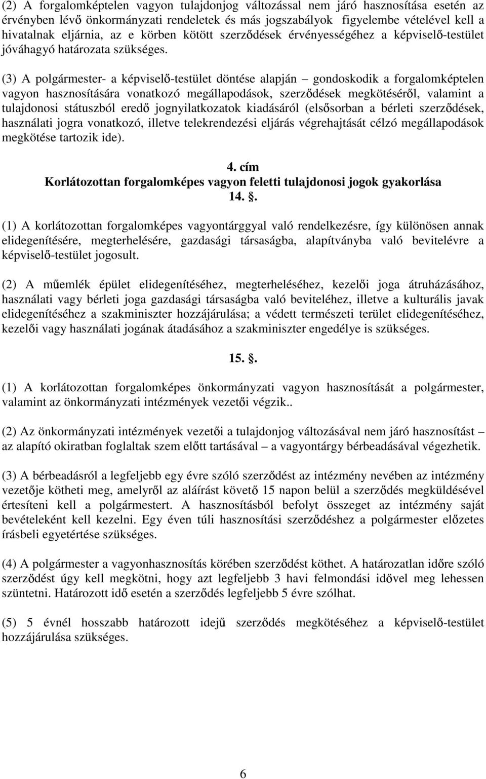 (3) A polgármester- a képviselı-testület döntése alapján gondoskodik a forgalomképtelen vagyon hasznosítására vonatkozó megállapodások, szerzıdések megkötésérıl, valamint a tulajdonosi státuszból