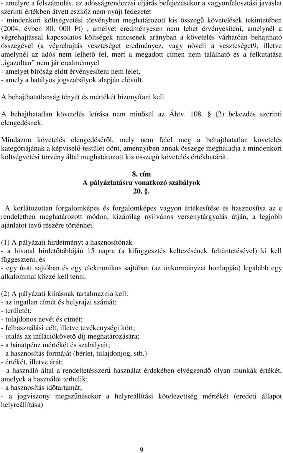 000 Ft), amelyet eredményesen nem lehet érvényesíteni, amelynél a végrehajtással kapcsolatos költségek nincsenek arányban a követelés várhatóan behajtható összegével (a végrehajtás veszteséget