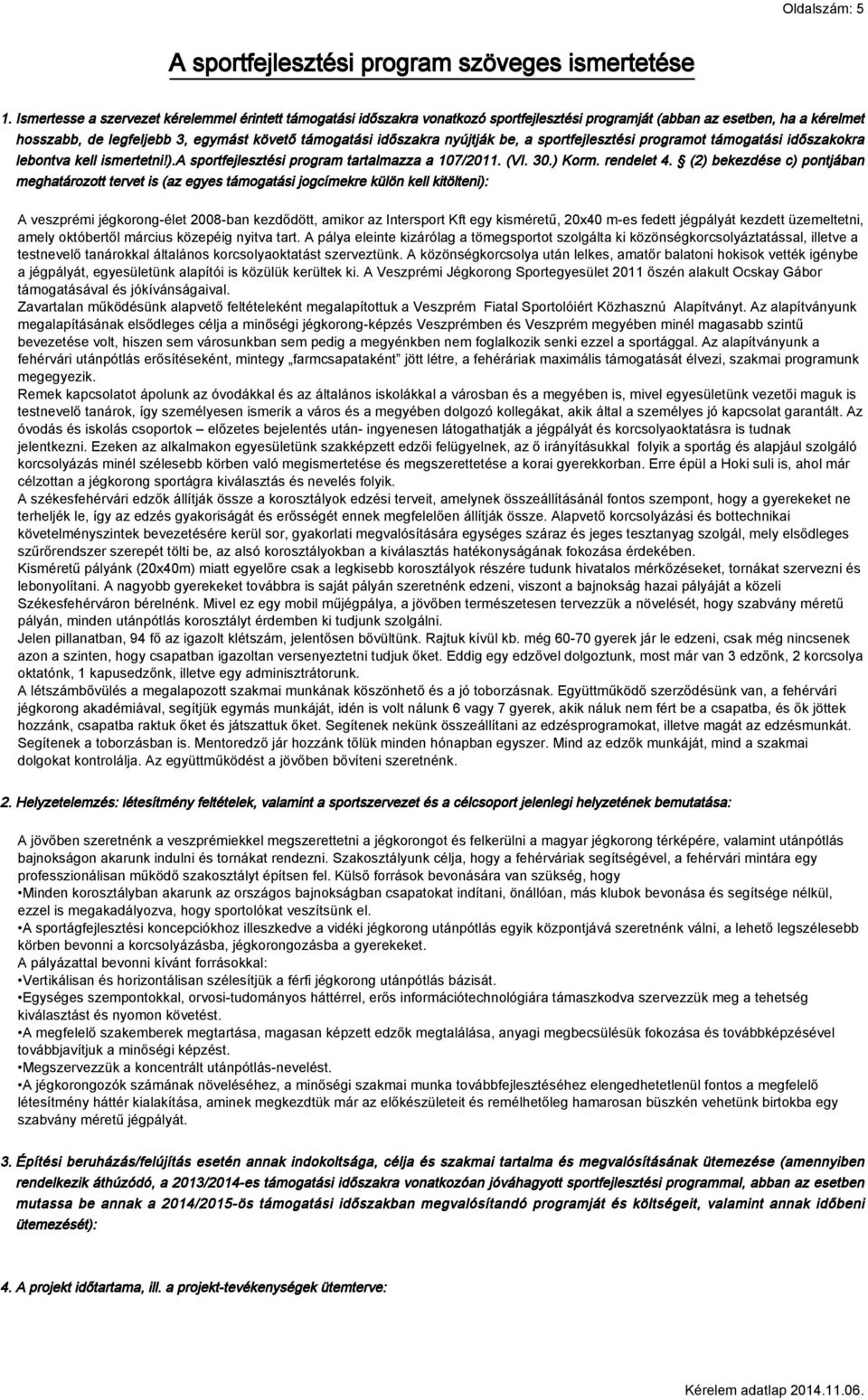 nyújtják be, a sportfejlesztési programot támogatási időszakokra lebontva kell ismertetni!).a sportfejlesztési program tartalmazza a 107/2011. (VI. 30.) Korm. rendelet 4.