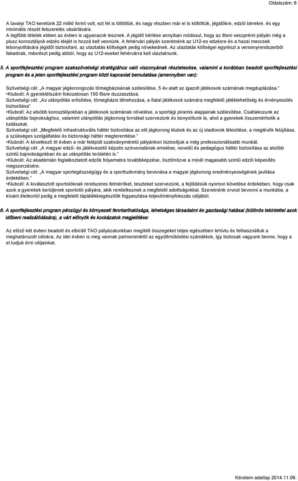 A fehérvári pályán szeretnénk az U12-es edzésre és a hazai meccsek lebonyolítására jégidőt biztosítani, az utaztatás költségek pedig növekednek.