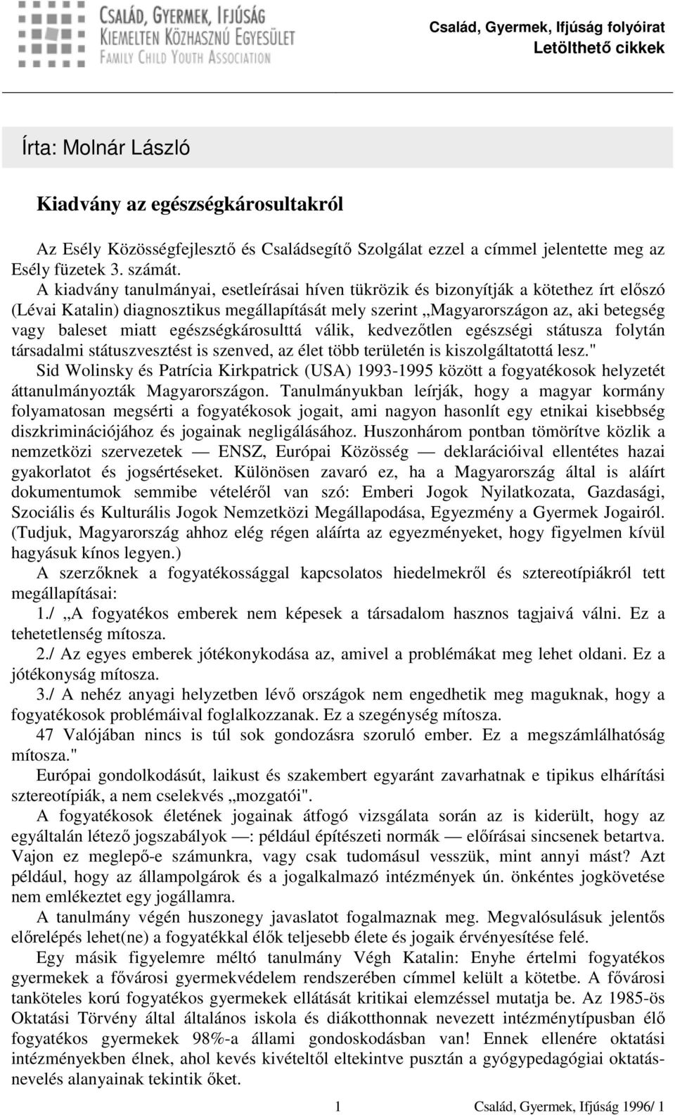 A kiadvány tanulmányai, esetleírásai híven tükrözik és bizonyítják a kötethez írt előszó (Lévai Katalin) diagnosztikus megállapítását mely szerint Magyarországon az, aki betegség vagy baleset miatt