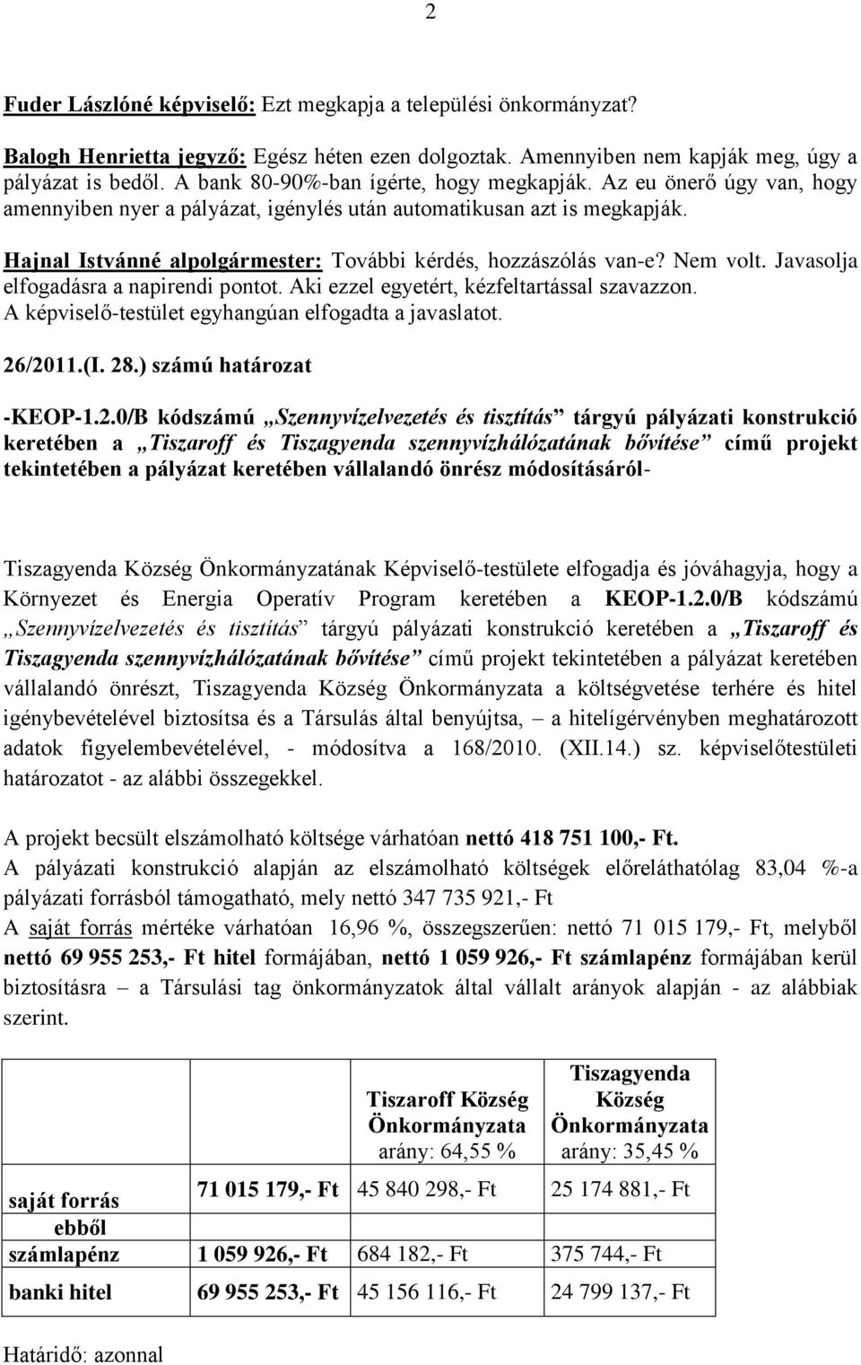 Hajnal Istvánné alpolgármester: További kérdés, hozzászólás van-e? Nem volt. Javasolja elfogadásra a napirendi pontot. Aki ezzel egyetért, kézfeltartással szavazzon.