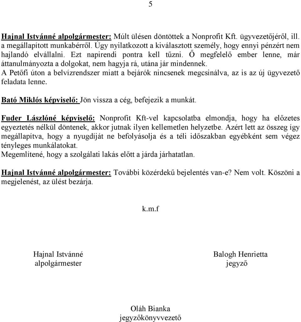 Ő megfelelő ember lenne, már áttanulmányozta a dolgokat, nem hagyja rá, utána jár mindennek. A Petőfi úton a belvízrendszer miatt a bejárók nincsenek megcsinálva, az is az új ügyvezető feladata lenne.