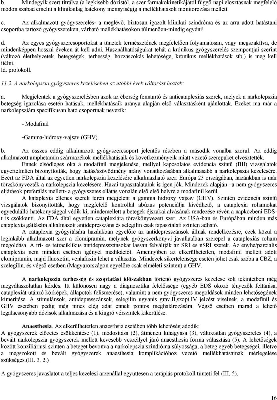 Az egyes gyógyszercsoportokat a tünetek természetének megfelelően folyamatosan, vagy megszakítva, de mindenképpen hosszú éveken át kell adni.