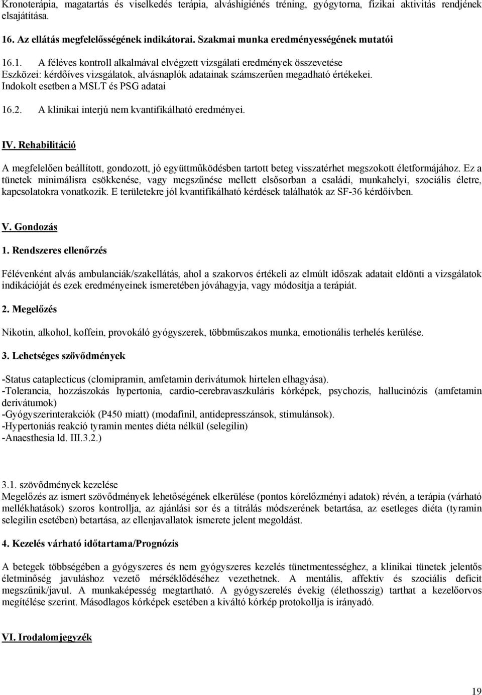 .1. A féléves kontroll alkalmával elvégzett vizsgálati eredmények összevetése Eszközei: kérdőíves vizsgálatok, alvásnaplók adatainak számszerűen megadható értékekei.