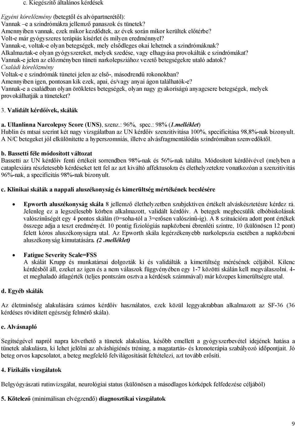 Vannak-e, voltak-e olyan betegségek, mely elsődleges okai lehetnek a szindrómáknak? Alkalmaztak-e olyan gyógyszereket, melyek szedése, vagy elhagyása provokálták e szindrómákat?