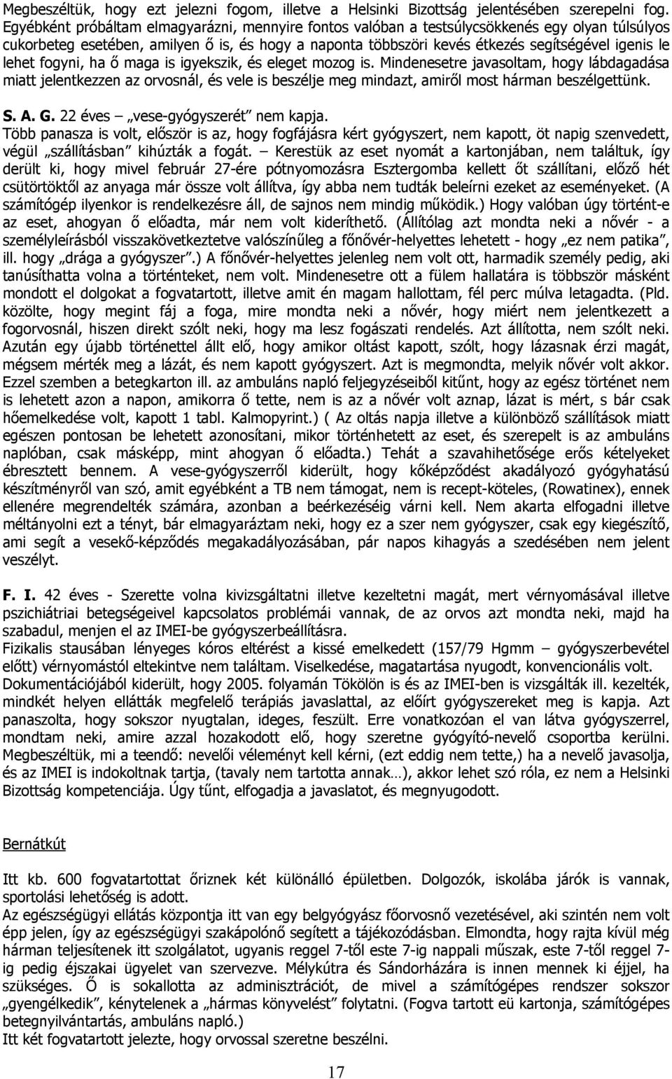 lehet fogyni, ha ő maga is igyekszik, és eleget mozog is. Mindenesetre javasoltam, hogy lábdagadása miatt jelentkezzen az orvosnál, és vele is beszélje meg mindazt, amiről most hárman beszélgettünk.