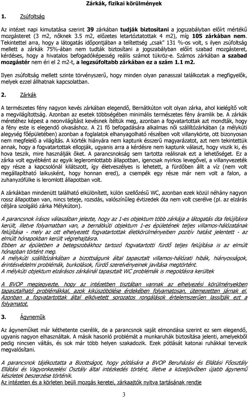 Tekintettel arra, hogy a látogatás időpontjában a telítettség csak 131 %-os volt, s ilyen zsúfoltság mellett a zárkák 75%-ában nem tudták biztosítani a jogszabályban előírt szabad mozgásteret,