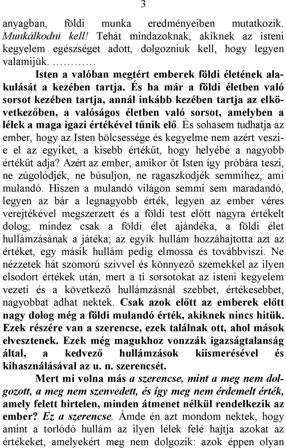 És ha már a földi életben való sorsot kezében tartja, annál inkább kezében tartja az elkövetkezőben, a valóságos életben való sorsot, amelyben a lélek a maga igazi értékével tűnik elő.