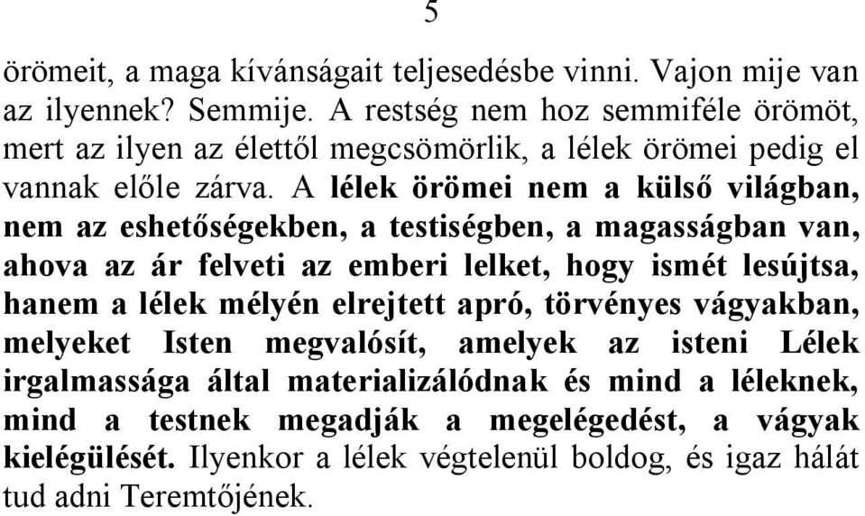 A lélek örömei nem a külső világban, nem az eshetőségekben, a testiségben, a magasságban van, ahova az ár felveti az emberi lelket, hogy ismét lesújtsa, hanem a