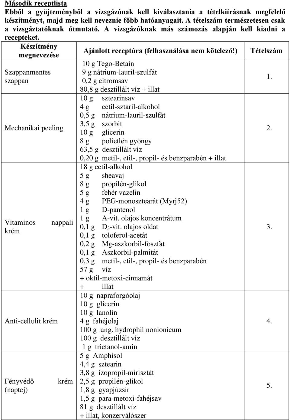 Készítmény megnevezése Szappanmentes szappan Mechanikai peeling Vitaminos krém Anti-cellulit krém Fényvédő (naptej) nappali krém Ajánlott receptúra (felhasználása nem kötelező!